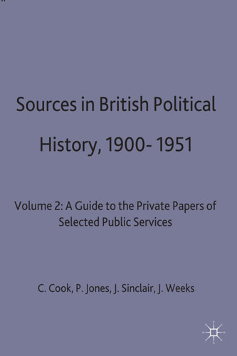 Sources in British Political History, 1900-1951: Volume 2: A Guide to the Private Papers of Selected Public Services book cover by C. Cook, P. Jones, J. Sinclair, Jeffrey Weeks