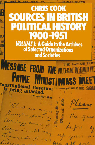 Sources in British Political History 1900–1951: Volume I: A Guide to the Archives of Selected Organisations and Societies book cover by Chris Cook, Philip Jones, Josephine Sinclair, Jeffrey Weeks