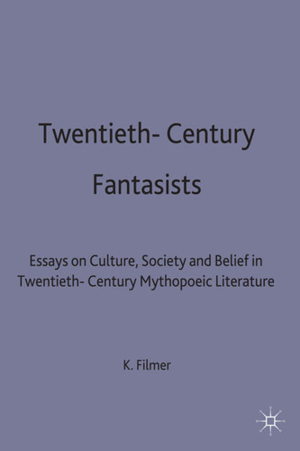 Twentieth-Century Fantasists: Essays on Culture, Society and Belief in Twentieth-Century Mythopoeic Literature book cover by 