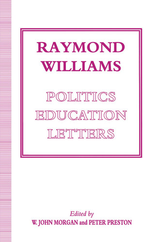 Raymond Williams: Politics, Education, Letters book cover by W John Morgan, Peter Preston