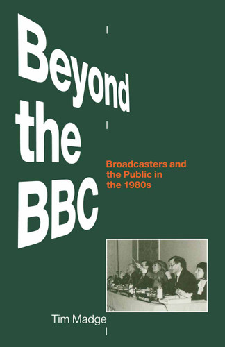 Beyond the BBC: Broadcasters and the Public in the 1980s book cover by Tim Madge