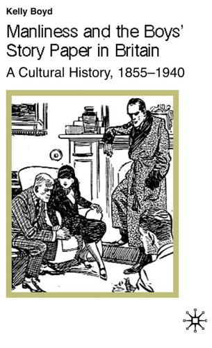Manliness and the Boys’ Story Paper in Britain: A Cultural History, 1855–1940 (Studies in Gender History) book cover by K. Boyd