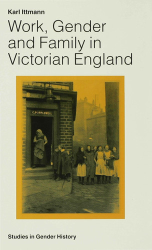Work, Gender and Family in Victorian England (Studies in Gender History) book cover by Karl Ittmann