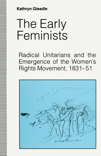 The Early Feminists: Radical Unitarians and the Emergence of the Women's Rights Movement, 1831-51 (Studies in Gender History) book cover by Kathryn Gleadle