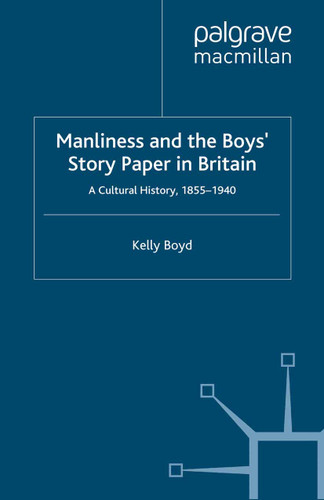 Manliness and the Boys’ Story Paper in Britain: A Cultural History, 1855–1940 (Studies in Gender History) book cover by K. Boyd