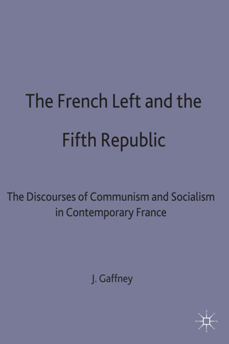 The French Left and the Fifth Republic: The Discourses of Communism and Socialism in Contemporary France book cover by John Gaffney
