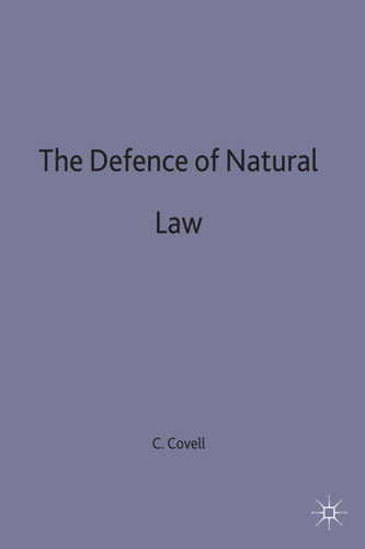 The Defence of Natural Law: A Study of the Ideas of Law and Justice in the Writings of Lon L. Fuller, Michael Oakeshot, F. A. Hayek, Ronald Dworkin and John Finnis book cover by Charles Covell