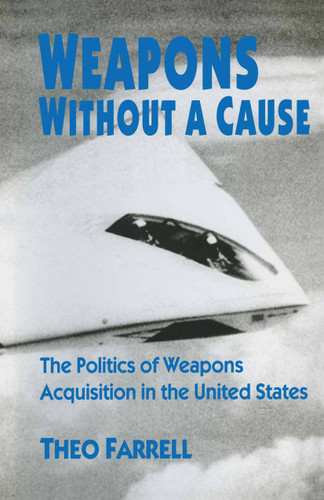Weapons without a Cause: The Politics of Weapons Acquisition in the United State book cover by Theo Farrell