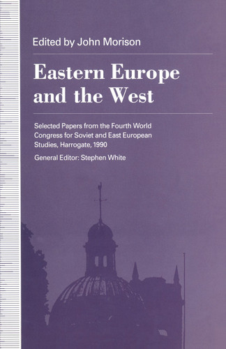 Eastern Europe and the West: Selected Papers from the Fourth World Congress for Soviet and East European Studies, Harrogate, 1990 book cover by John Morison