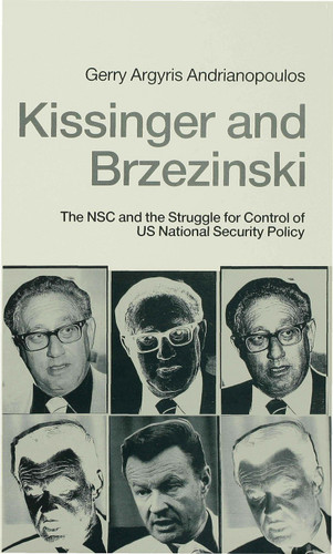 Kissinger and Brzezinski: The NSC and the Struggle for Control of US National Security Policy book cover by Gerry Argyris Andrianopoulos