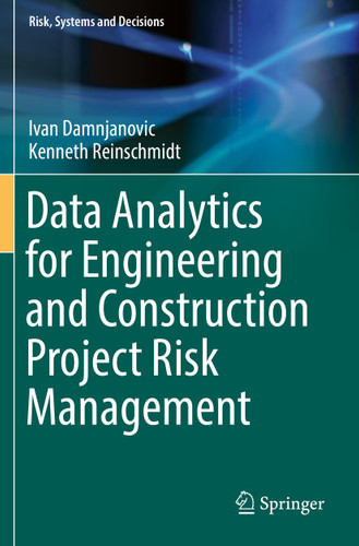Data Analytics for Engineering and Construction Project Risk Management (Risk, Systems and Decisions) book cover by Ivan Damnjanovic, Kenneth Reinschmidt