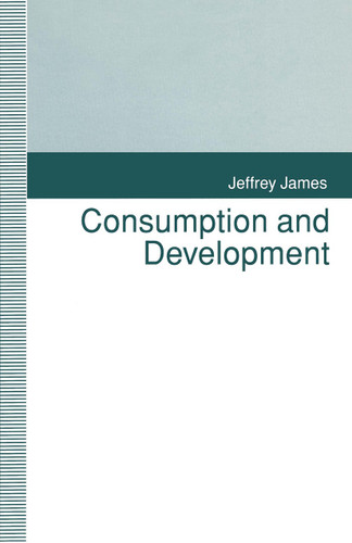 Consumption and Development book cover by Jeffrey James