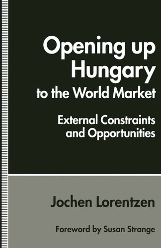 Opening up Hungary to the World Market: External Constraints and Opportunities book cover by Jochen Lorentzen