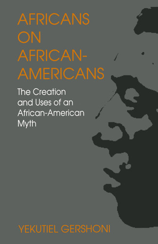 Africans on African-Americans: The Creation and Uses of an African-American Myth book cover by Yekutiel Gershoni