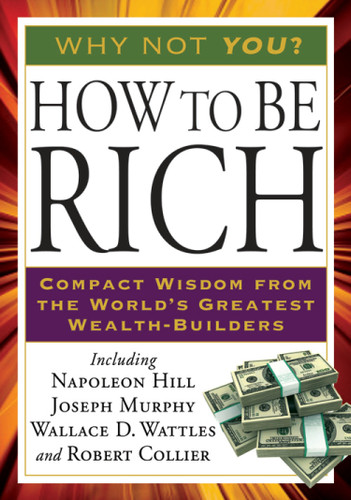 How to Be Rich: Compact Wisdom from the World's Greatest Wealth-Builders (Tarcher Success Classics) book cover by Napoleon Hill, Joseph Murphy, Wallace D. Wattles, Robert Collier