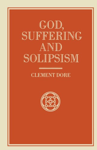God, Suffering and Solipsism book cover by Clement Dore