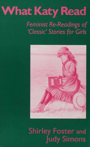 What Katy Read: Feminist Re-Readings of ‘Classic’ Stories for Girls book cover by Shirley Foster, Judy Simons