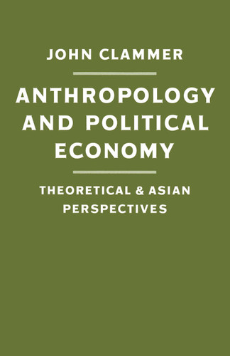 Anthropology and Political Economy: Theoretical and Asian Perspectives book cover by John Clammer