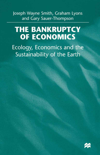 The Bankruptcy of Economics: Ecology, Economics and the Sustainability of the Earth book cover by Joseph Wayne Smith, Graham Lyons, Gary Sauer-Thompson