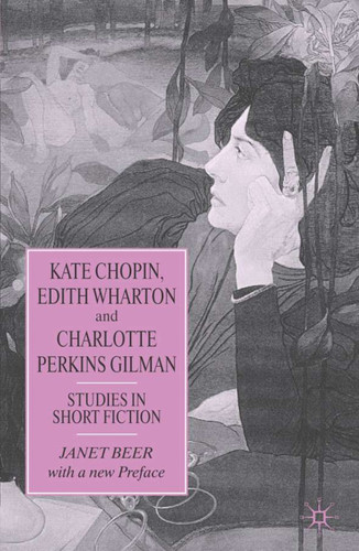 Kate Chopin, Edith Wharton and Charlotte Perkins Gilman: Studies in Short Fiction book cover by Janet Beer
