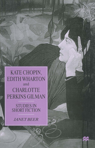 Kate Chopin, Edith Wharton and Charlotte Perkins Gilman: Studies in Short Fiction book cover by Janet Beer