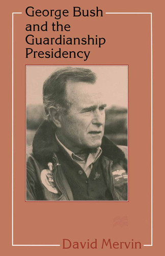 George Bush and the Guardianship Presidency book cover by David Mervin