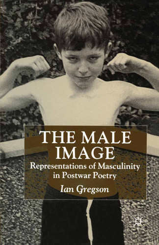 The Male Image: Representations of Masculinity in Postwar Poetry book cover by 