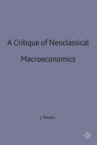 A Critique of Neoclassical Macroeconomics book cover by John Weeks
