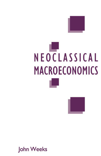A Critique of Neoclassical Macroeconomics book cover by John Weeks