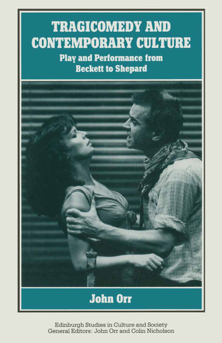 Tragicomedy and Contemporary Culture: Play and Performance from Beckett to Shepard (Edinburgh Studies in Culture and Society) book cover by John Orr