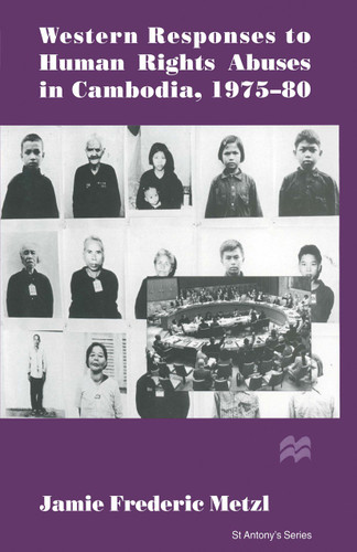 Western Responses to Human Rights Abuses in Cambodia, 1975–80 (St Antony's Series) book cover by Jamie Frederic Metzl