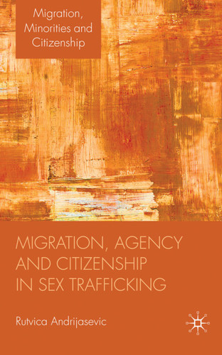 Migration, Agency and Citizenship in Sex Trafficking (Migration, Minorities and Citizenship) book cover by R. Andrijasevic