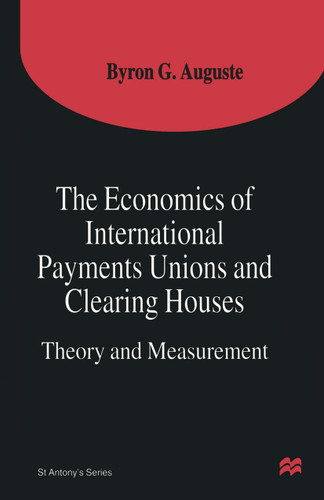 The Economics of International Payments Unions and Clearing Houses: Theory and Measurement (St Antony's Series) book cover by Byron G. Auguste
