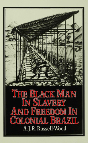 The Black Man in Slavery and Freedom in Colonial Brazil (St Antony's Series) book cover by A J R Russell-Wood