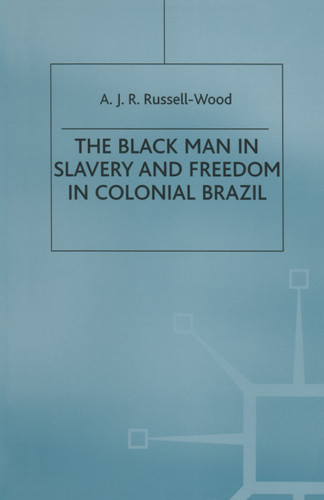 The Black Man in Slavery and Freedom in Colonial Brazil (St Antony's Series) book cover by A J R Russell-Wood