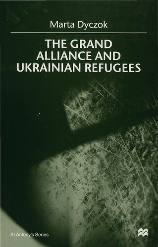The Grand Alliance and Ukrainian Refugees (St Antony's Series) book cover by M. Dyczok