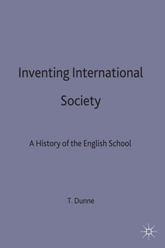 Inventing International Society: A History of the English School (St Antony's Series) book cover by T. Dunne