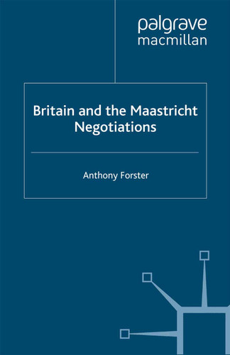 Britain and the Maastricht Negotiations (St Antony's Series) book cover by A. Forster