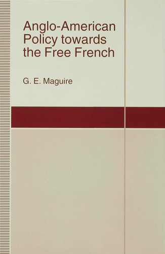 Anglo-American Policy towards the Free French (St Antony's Series) book cover by G. Maguire