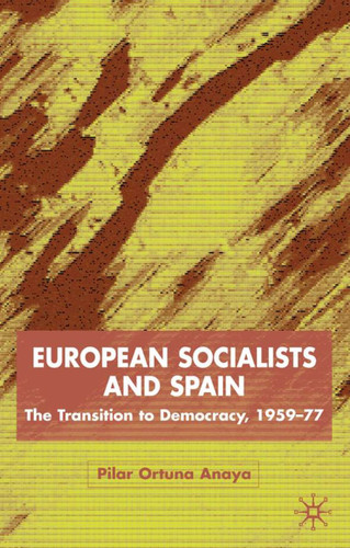 European Socialists and Spain: The Transition to Democracy, 1959-77 (St Antony's Series) book cover by 