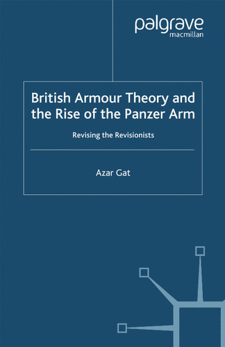 British Armour Theory and the Rise of the Panzer Arm: Revising the Revisionists (St Antony's Series) book cover by A. Gat