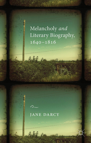 Melancholy and Literary Biography, 1640-1816 book cover by J. Darcy