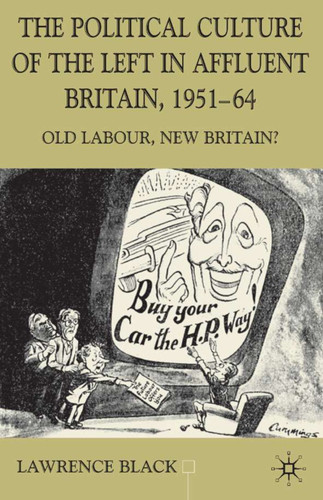 The Political Culture of the Left in Affluent Britain, 19 51-64: The Political Culture of the Left in 'Affluent' Britain, 1951-64 (Contemporary History in Context) book cover by L. Black
