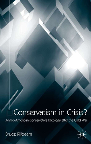 Conservatism in Crisis?: Anglo-American Conservative Ideology After the Cold War book cover by B. Pilbeam