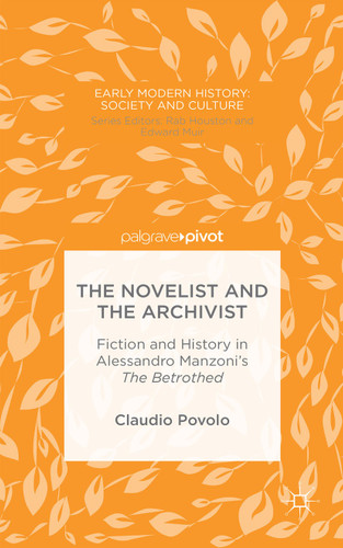 The Novelist and the Archivist: Fiction and History in Alessandro Manzoni's The Betrothed (Early Modern History: Society and Culture) book cover by C. Povolo