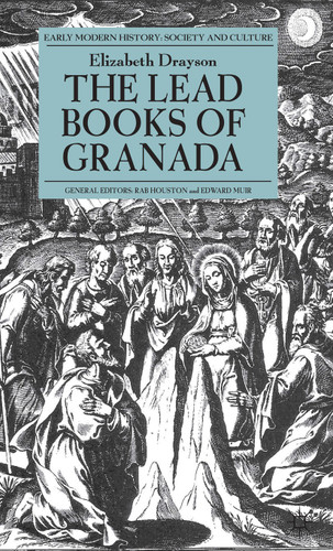 The Lead Books of Granada (Early Modern History: Society and Culture) book cover by E. Drayson