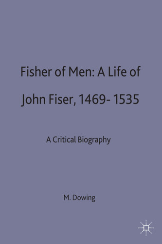Fisher of Men: a Life of John Fisher, 1469–1535 book cover by M. Dowling
