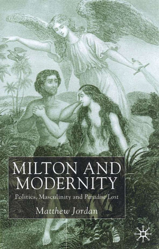 Milton and Modernity: Politics, Masculinity and Paradise Lost book cover by M. Jordan
