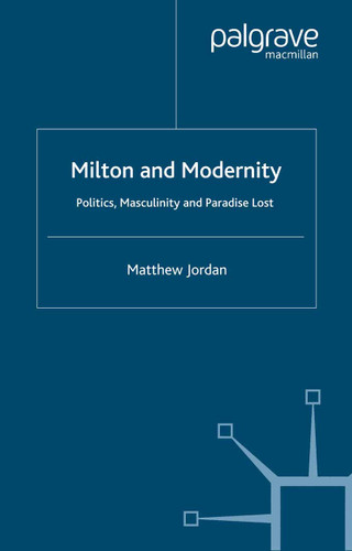 Milton and Modernity: Politics, Masculinity and Paradise Lost book cover by M. Jordan