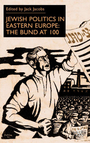 Jewish Politics in Eastern Europe: The Bund at 100 book cover by J. Jacobs